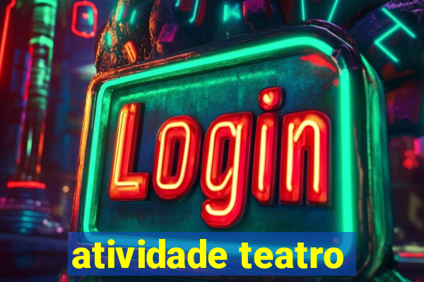 atividade teatro